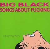 Songs About F***ing - Big Black