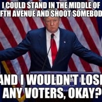 "I could shoot somebody and wouldn't lose any voters"