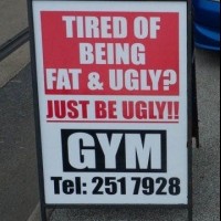 Tired of being fat and ugly? Just be ugly!