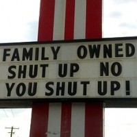 Family Owned. Shut up! no you shut up!