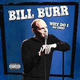 Why Do I Do This? (Bill Burr)