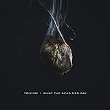 What the Dead Men Say - Trivium